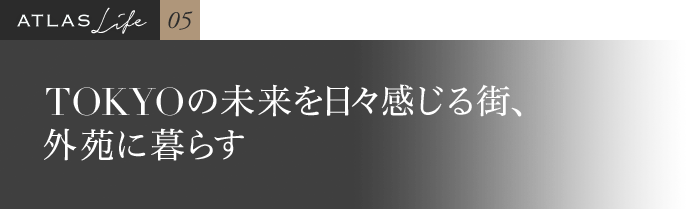 TOKYOの未来を日々感じる街、外苑に暮らす