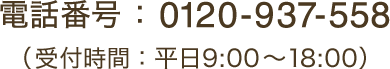 電話番号：0120-937-558（受付時間：平日9:00〜18:00）