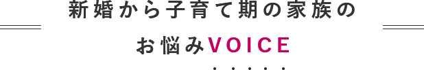 新婚から子育て期の家族のお悩みVOICE