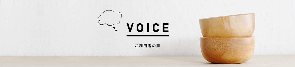 ご利用者の声 VOICE