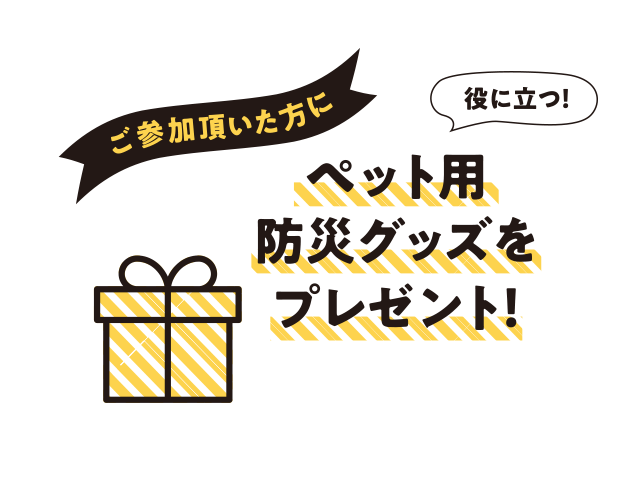 ご参加いただいた方にペット用防災グッズをプレゼント!