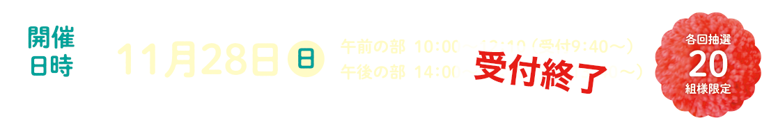 開催日時:11/28(土)午前の部・午後の部(各回抽選20組様限定)