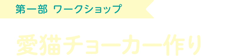 第一部 ワークショップ「愛猫チョーカー作り」