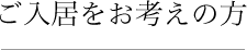 ご入居をお考えの方
