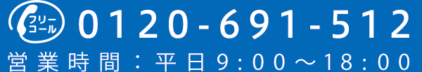 フリーコール 0120-691-512 営業時間：平日9:00〜18:00