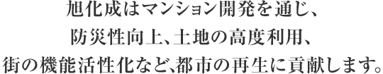 旭化成はマンション開発を通じ、防災性向上、土地の高度利用、街の機能活性化など、都市の再生に貢献します。